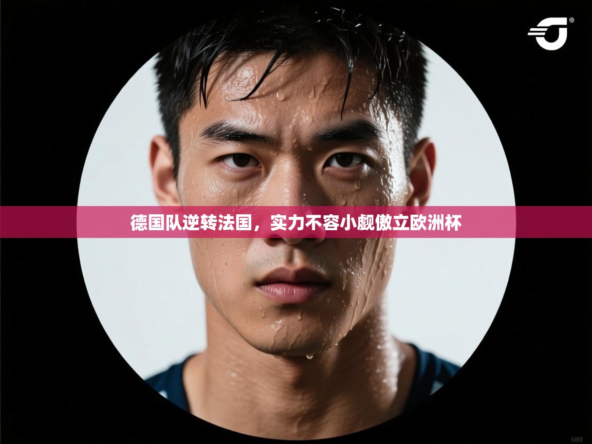 德国队逆转法国，实力不容小觑傲立欧洲杯